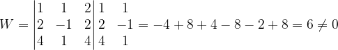 \dpi{120} W=\begin{vmatrix} 1 & 1 & 2\\ 2& -1 & 2\\ 4 & 1 &4 \end{vmatrix}\begin{matrix} 1 & 1\\ 2&-1 \\ 4 & 1 \end{matrix}=-4+8+4-8-2+8=6\neq 0